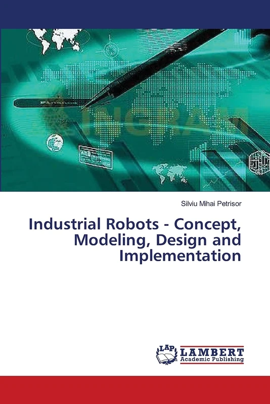 Industrial Robots - Concept, Modeling, Design and Implementation