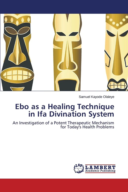 Ebo as a Healing Technique in Ifa Divination System: An Investigation of a Potent Therapeutic Mechanism for Today's Health Problems