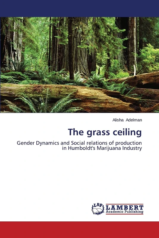 The grass ceiling: Gender Dynamics and Social relations of production in Humboldt's Marijuana Industry