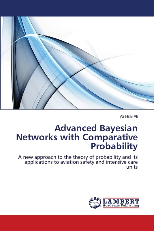 Advanced Bayesian Networks with Comparative Probability: A new approach to the theory of probability and its applications to aviation safety and intensive care units - Image 1