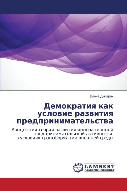 Demokratiya kak uslovie razvitiya predprinimatel'stva: Kontseptsiya teorii razvitiya innovatsionnoy predprinimatel'skoy aktivnosti v usloviyakh ... w uslowiqh transformacii wneshnej sredy