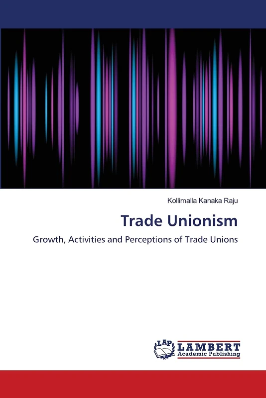Trade Unionism: Growth, Activities and Perceptions of Trade Unions