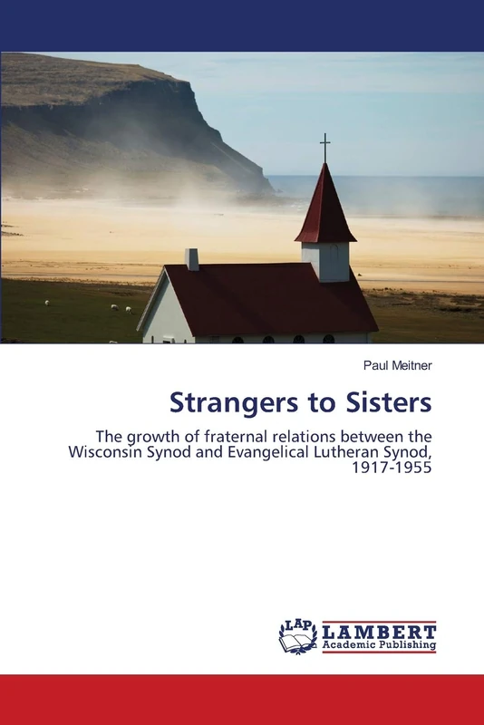 Strangers to Sisters: The growth of fraternal relations between the Wisconsin Synod and Evangelical Lutheran Synod, 1917-1955 - Image 1