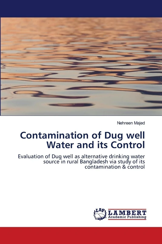 Contamination of Dug well Water and its Control: Evaluation of Dug well as alternative drinking water source in rural Bangladesh via study of its contamination & control