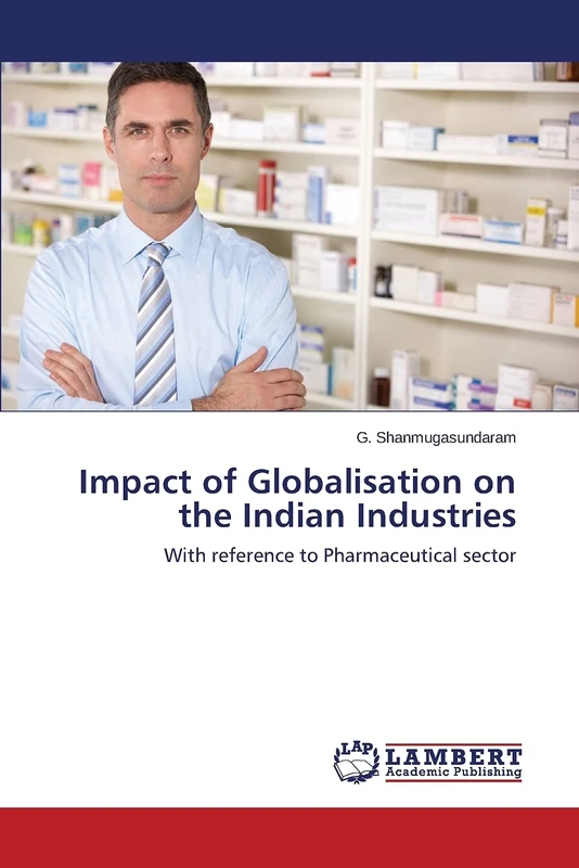 Impact of Globalisation on the Indian Industries: With reference to Pharmaceutical sector