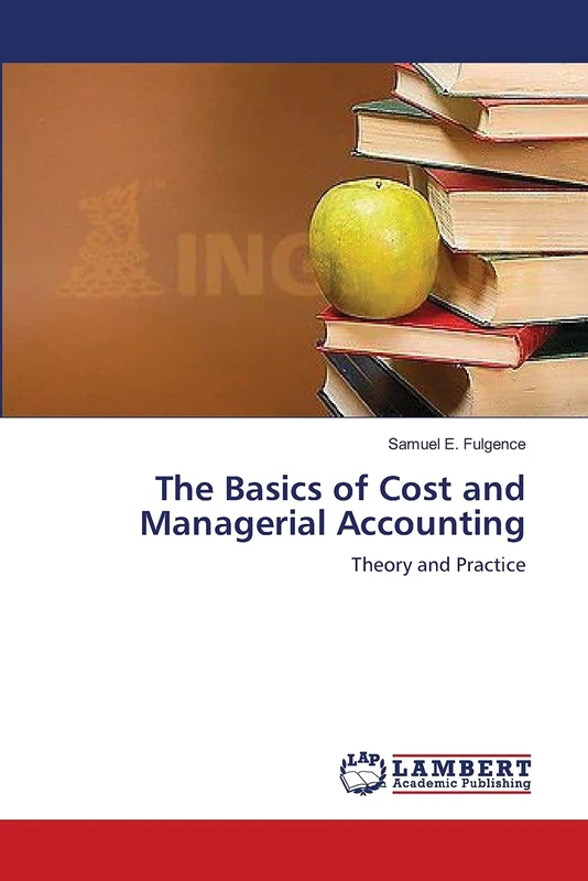 The Basics of Cost and Managerial Accounting: Theory and Practice