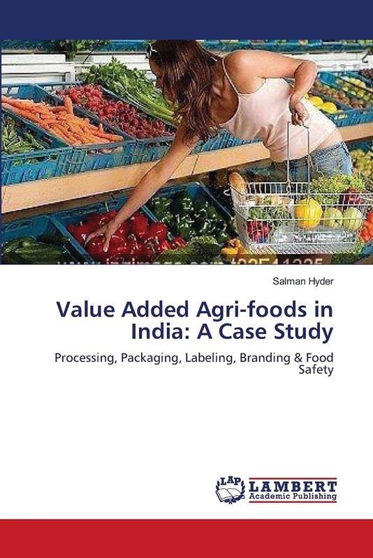 Value Added Agri-foods in India: A Case Study: Processing, Packaging, Labeling, Branding & Food Safety