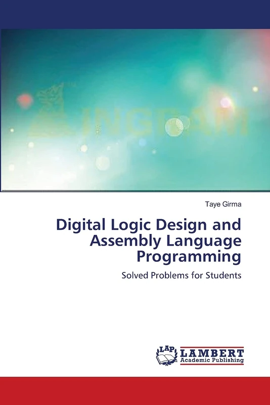 Digital Logic Design and Assembly Language Programming: Solved Problems for Students