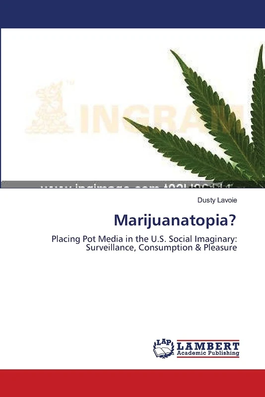 Marijuanatopia?: Placing Pot Media in the U.S. Social Imaginary: Surveillance, Consumption & Pleasure