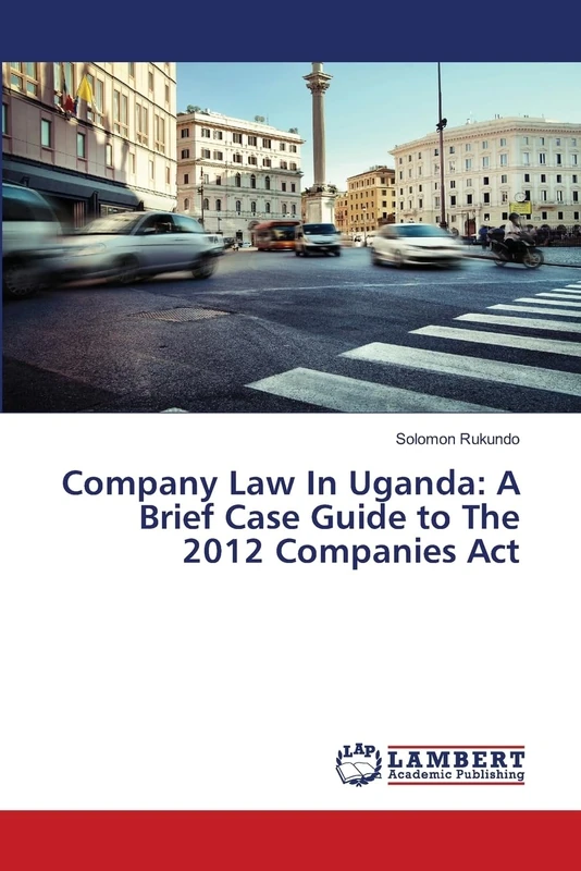 Company Law In Uganda: A Brief Case Guide to The 2012 Companies Act