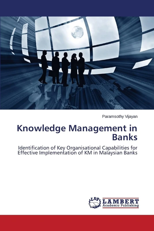 Knowledge Management in Banks: Identification of Key Organisational Capabilities for Effective Implementation of KM in Malaysian Banks