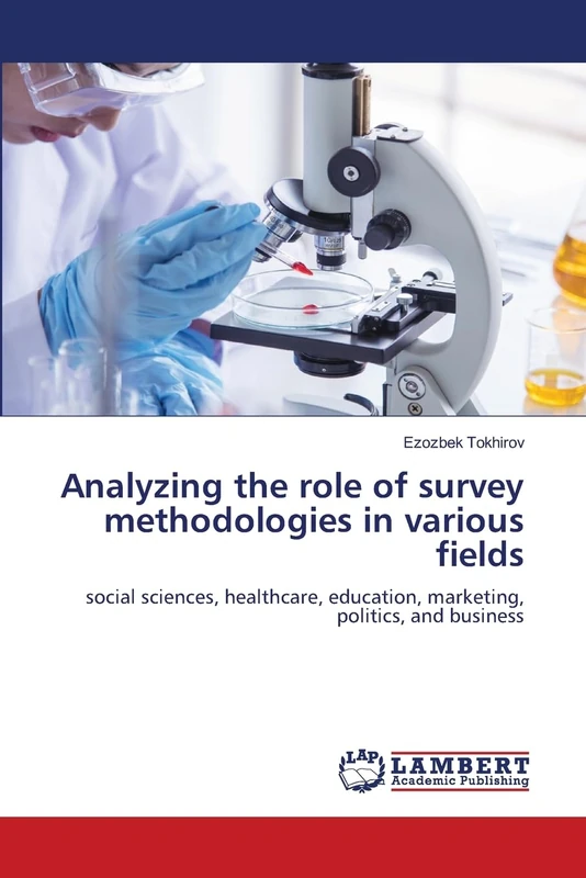 Analyzing the role of survey methodologies in various fields: social sciences, healthcare, education, marketing, politics, and business