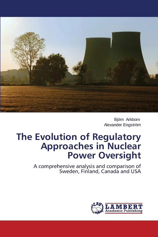 The Evolution of Regulatory Approaches in Nuclear Power Oversight: A comprehensive analysis and comparison of Sweden, Finland, Canada and USA