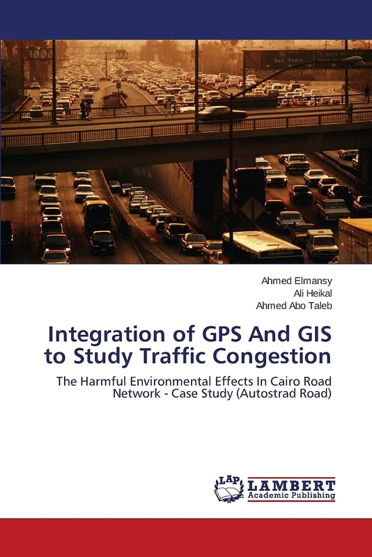 Integration of GPS And GIS to Study Traffic Congestion: The Harmful Environmental Effects In Cairo Road Network - Case Study (Autostrad Road)