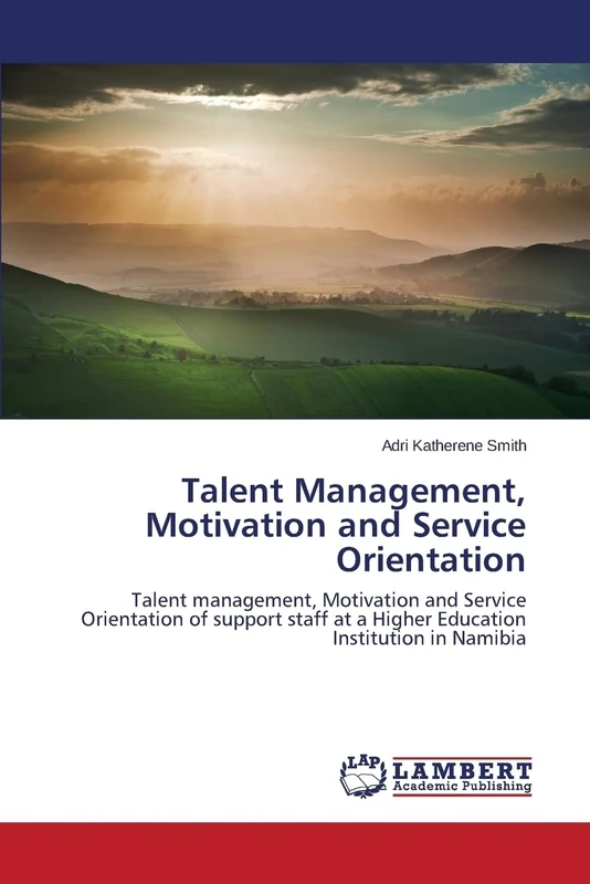 Talent Management, Motivation and Service Orientation: Talent management, Motivation and Service Orientation of support staff at a Higher Education Institution in Namibia