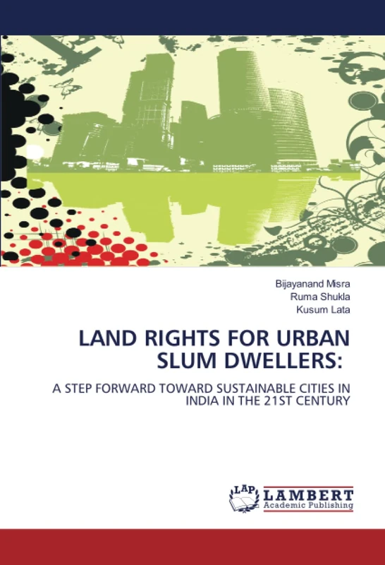 LAND RIGHTS FOR URBAN SLUM DWELLERS:: A STEP FORWARD TOWARD SUSTAINABLE CITIES IN INDIA IN THE 21ST CENTURY