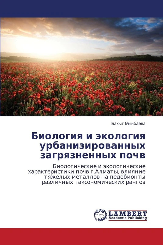 Biologiya i ekologiya urbanizirovannykh zagryaznennykh pochv: Biologicheskie i äkologicheskie harakteristiki pochw g.Almaty, wliqnie tqzhelyh metallow na pedobionty razlichnyh taxonomicheskih rangow