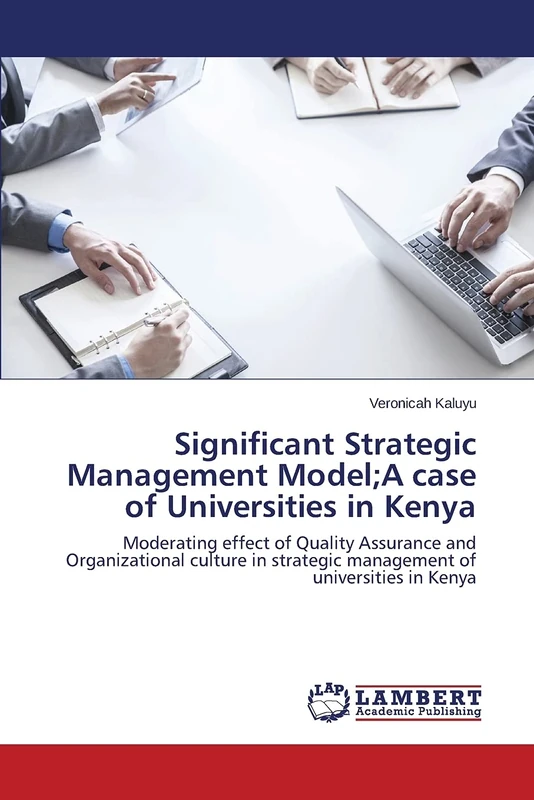 Significant Strategic Management Model;A case of Universities in Kenya: Moderating effect of Quality Assurance and Organizational culture in strategic management of universities in Kenya