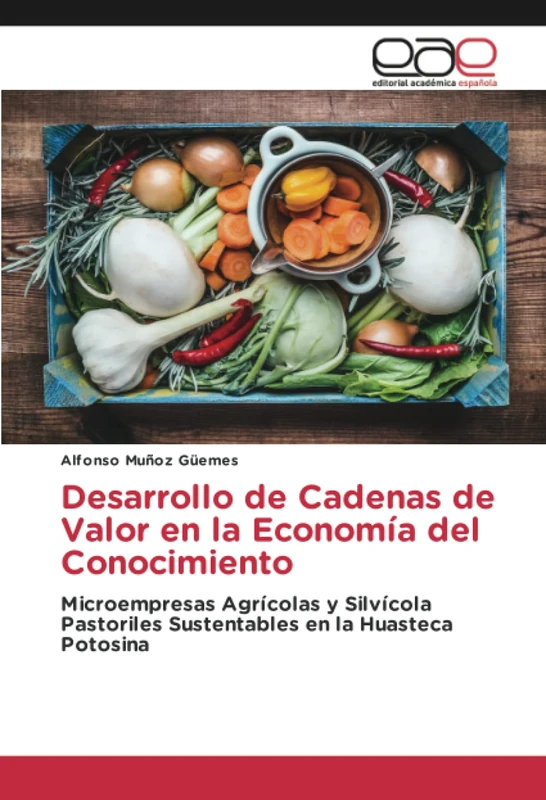 Desarrollo de Cadenas de Valor en la Economía del Conocimiento: Microempresas Agrícolas y Silvícola Pastoriles Sustentables en la Huasteca Potosina