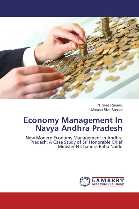 Economy Management In Navya Andhra Pradesh: New Modern Economy Management in Andhra Pradesh: A Case Study of Sri Honorable Chief Minister N Chandra Babu Naidu
