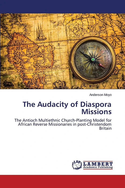The Audacity of Diaspora Missions: The Antioch Multiethnic Church-Planting Model for African Reverse Missionaries in post-Christendom Britain