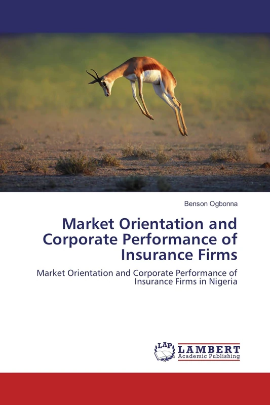 Market Orientation and Corporate Performance of Insurance Firms: Market Orientation and Corporate Performance of Insurance Firms in Nigeria