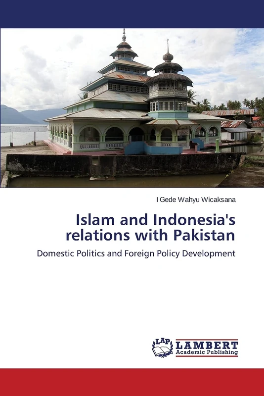 Islam and Indonesia's relations with Pakistan: Domestic Politics and Foreign Policy Development
