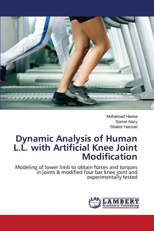 Dynamic Analysis of Human L.L. with Artificial Knee Joint Modification: Modeling of lower limb to obtain forces and torques in joints & modified four bar knee joint and experimentally tested