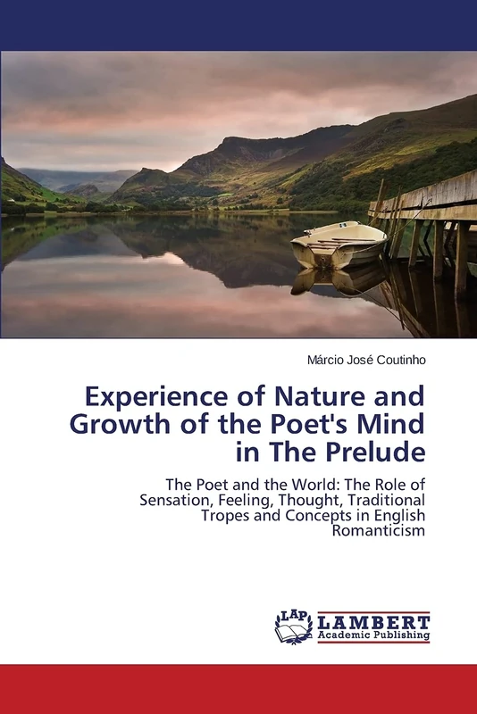 Experience of Nature and Growth of the Poet's Mind in The Prelude: The Poet and the World: The Role of Sensation, Feeling, Thought, Traditional Tropes and Concepts in English Romanticism - Image 1