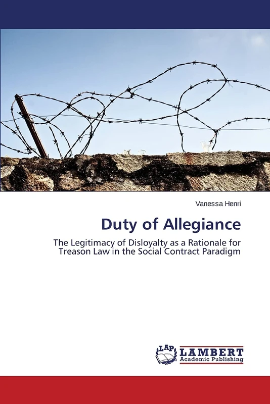 Duty of Allegiance: The Legitimacy of Disloyalty as a Rationale for Treason Law in the Social Contract Paradigm