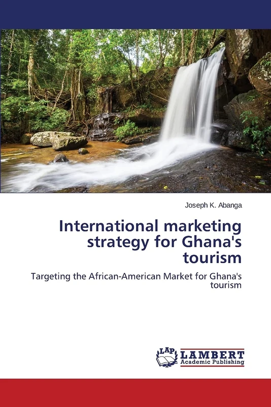 International marketing strategy for Ghana's tourism: Targeting the African-American Market for Ghana's tourism