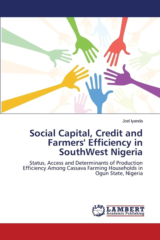 Social Capital, Credit and Farmers' Efficiency in SouthWest Nigeria: Status, Access and Determinants of Production Efficiency Among Cassava Farming Households in Ogun State, Nigeria