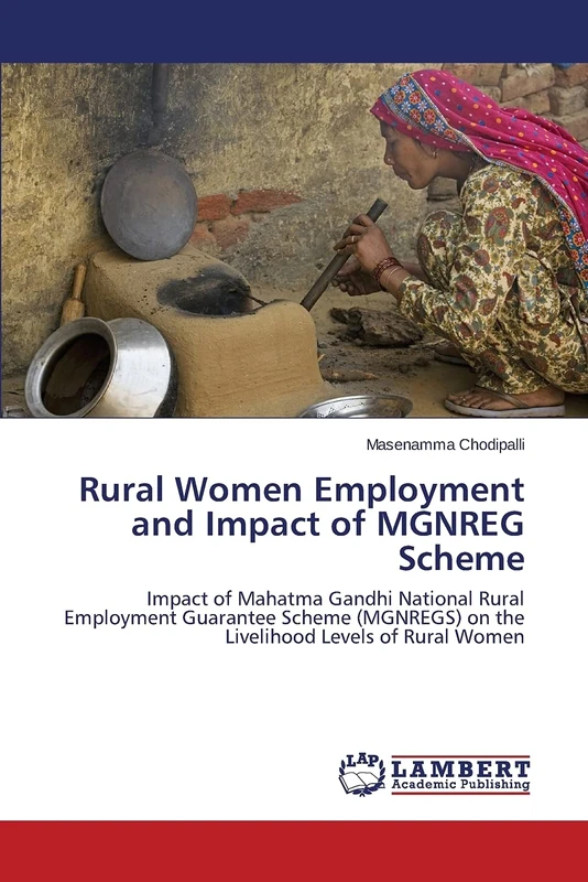 Rural Women Employment and Impact of MGNREG Scheme: Impact of Mahatma Gandhi National Rural Employment Guarantee Scheme (MGNREGS) on the Livelihood Levels of Rural Women