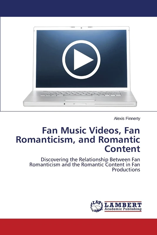 Fan Music Videos, Fan Romanticism, and Romantic Content: Discovering the Relationship Between Fan Romanticism and the Romantic Content in Fan Productions