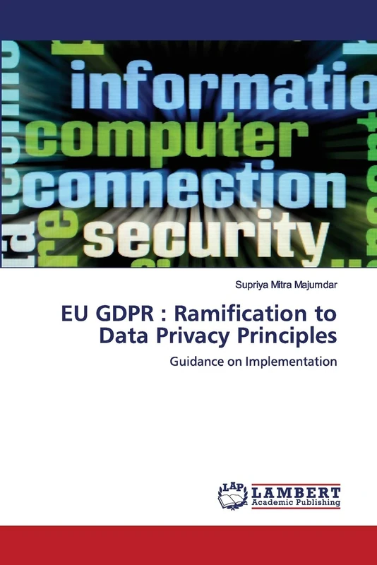EU GDPR : Ramification to Data Privacy Principles: Guidance on Implementation
