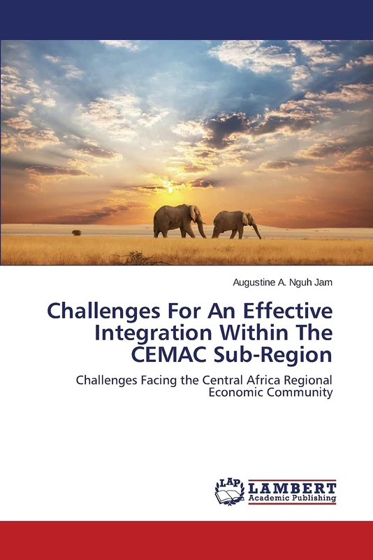 Challenges For An Effective Integration Within The CEMAC Sub-Region: Challenges Facing the Central Africa Regional Economic Community