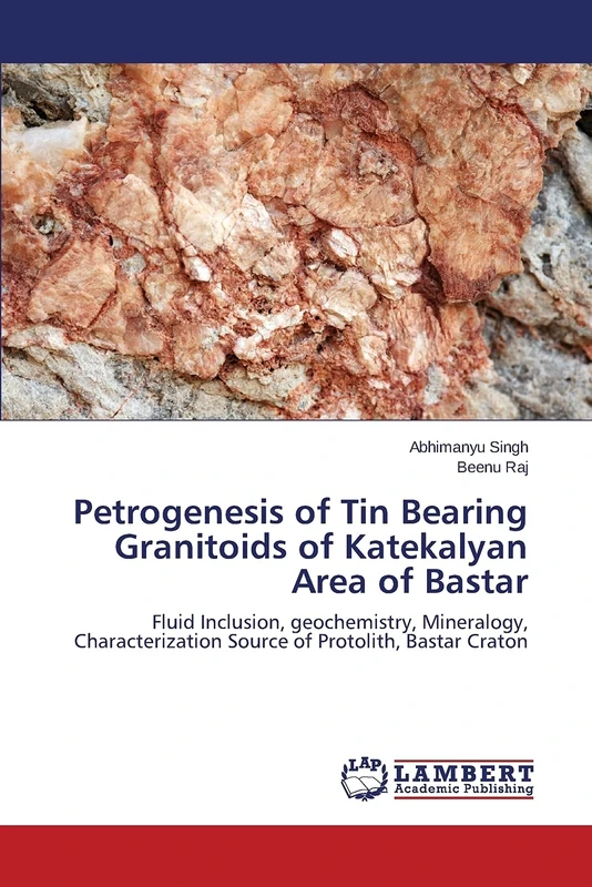 Petrogenesis of Tin Bearing Granitoids of Katekalyan Area of Bastar: Fluid Inclusion, geochemistry, Mineralogy, Characterization Source of Protolith, Bastar Craton