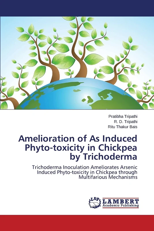 Amelioration of As Induced Phyto-toxicity in Chickpea by Trichoderma: Trichoderma Inoculation Ameliorates Arsenic Induced Phyto-toxicity in Chickpea through Multifarious Mechanisms