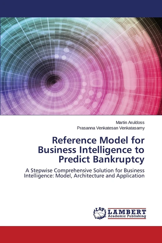 Reference Model for Business Intelligence to Predict Bankruptcy: A Stepwise Comprehensive Solution for Business Intelligence: Model, Architecture and Application