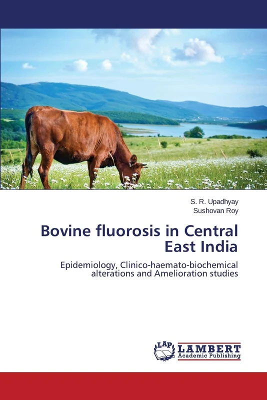 Bovine fluorosis in Central East India: Epidemiology, Clinico-haemato-biochemical alterations and Amelioration studies