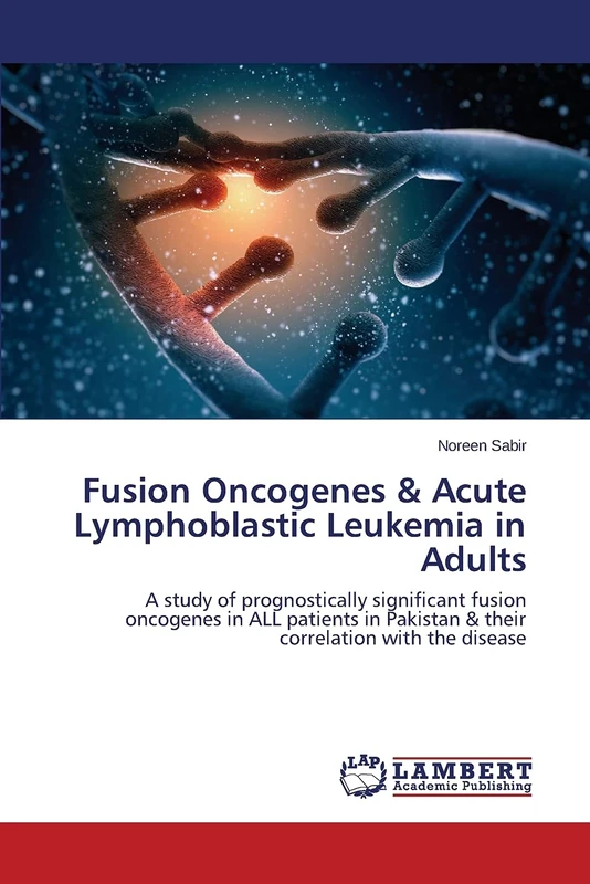 Fusion Oncogenes & Acute Lymphoblastic Leukemia in Adults: A study of prognostically significant fusion oncogenes in ALL patients in Pakistan & their correlation with the disease