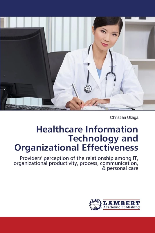 Healthcare Information Technology and Organizational Effectiveness: Providers' perception of the relationship among IT, organizational productivity, process, communication, & personal care