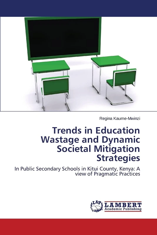 Trends in Education Wastage and Dynamic Societal Mitigation Strategies: In Public Secondary Schools in Kitui County, Kenya: A view of Pragmatic Practices