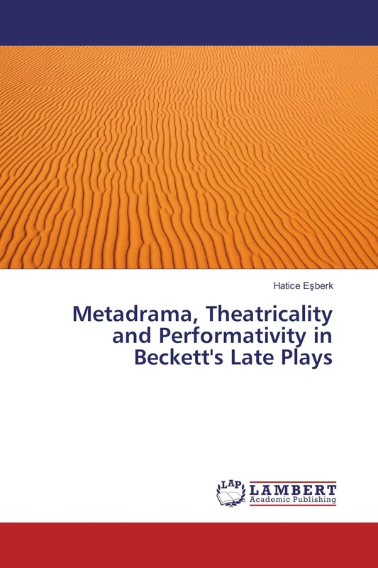Metadrama, Theatricality and Performativity in Beckett's Late Plays