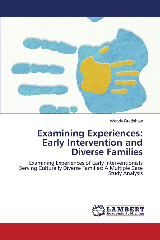 Examining Experiences: Early Intervention and Diverse Families: Examining Experiences of Early Interventionists Serving Culturally Diverse Families: A Multiple Case Study Analysis