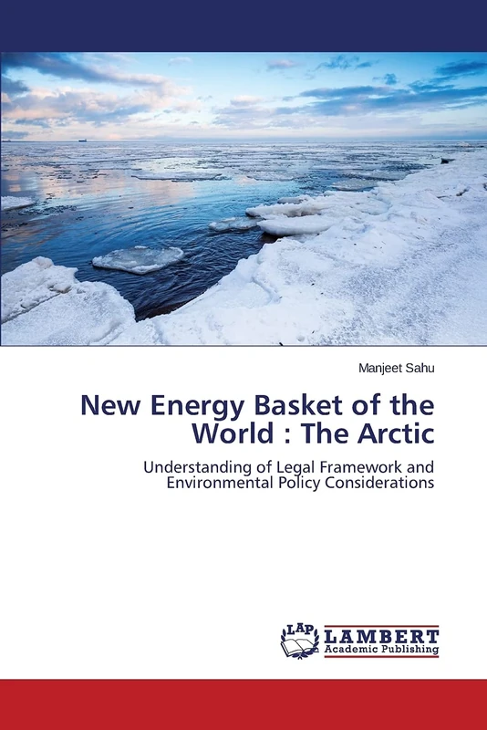 New Energy Basket of the World : The Arctic: Understanding of Legal Framework and Environmental Policy Considerations