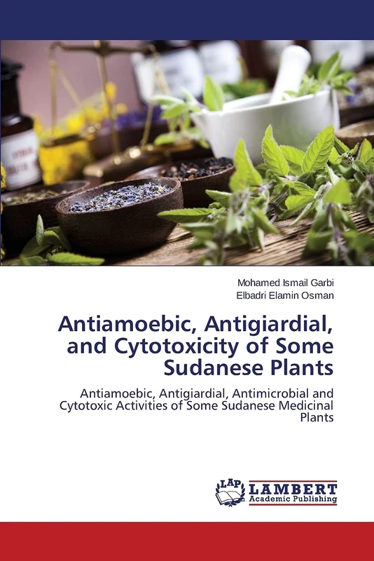 Antiamoebic, Antigiardial, and Cytotoxicity of Some Sudanese Plants: Antiamoebic, Antigiardial, Antimicrobial and Cytotoxic Activities of Some Sudanese Medicinal Plants