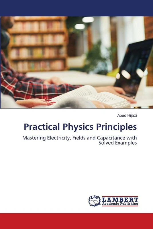 Practical Physics Principles: Mastering Electricity, Fields and Capacitance with Solved Examples