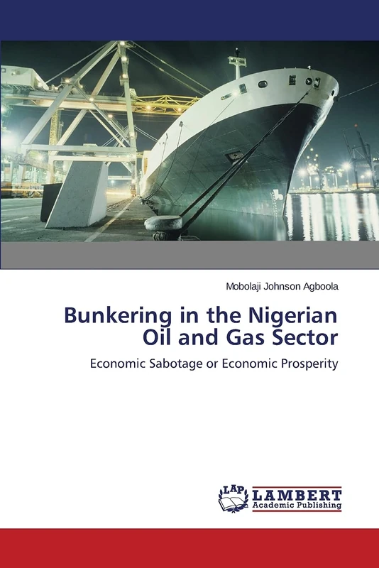 Bunkering in the Nigerian Oil and Gas Sector: Economic Sabotage or Economic Prosperity