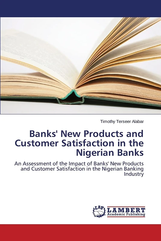 Banks' New Products and Customer Satisfaction in the Nigerian Banks: An Assessment of the Impact of Banks' New Products and Customer Satisfaction in the Nigerian Banking Industry